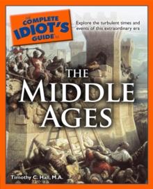 The Complete Idiot's Guide to the Middle Ages : Explore the Turbulent Times and Events of This Extraordinary Era