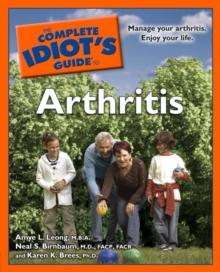 The Complete Idiot's Guide to Arthritis : Manage Your Arthritis. Enjoy Your Life.