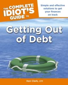 The Complete Idiot's Guide to Getting Out of Debt : Simple and Effective Solutions to Get Your Finances on Track