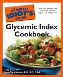 The Complete Idiot's Guide Glycemic Index Cookbook : More Than 300 Delicious Recipes for a Better Weight and a Better You