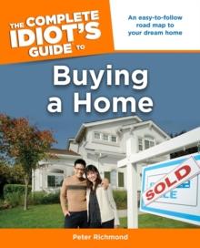 The Complete Idiot's Guide to Buying a Home : An Easy-to-Follow Road Map to Your Dream Home