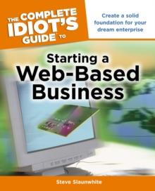 The Complete Idiot's Guide to Starting a Web-Based Business : Create a Solid Foundation for Your Dream Enterprise