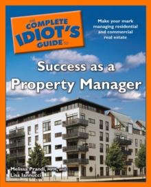 The Complete Idiot's Guide to Success as a Property Manager : Make Your Mark Managing Residential and Commercial Real Estate