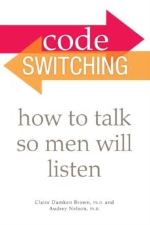 Code Switching : How to Talk So Men Will Listen