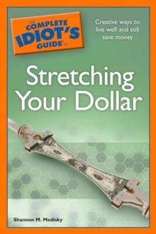 The Complete Idiot's Guide to Stretching Your Dollar : Creative Ways to Live Well and Still Save Money