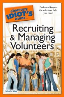 The Complete Idiot's Guide to Recruiting and Managing Volunteers : Findand Keepthe Volunteer Help You Need