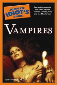 The Complete Idiot's Guide to Vampires : Fascinating Vampire Lore from Eastern Europe, Greece, Italy, and the Middle East