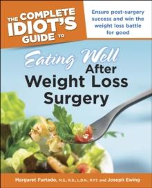 The Complete Idiot's Guide to Eating Well After Weight Loss Surgery : Ensure Post-Surgery Success and Win the Weight Loss Battle for Good