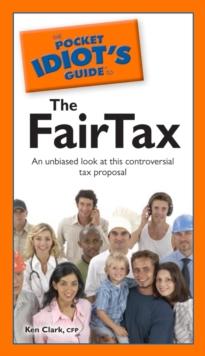 The Pocket Idiot's Guide to the Fairtax : An Unbiased Look at This Controversial Tax Proposal