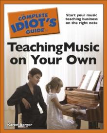 The Complete Idiot's Guide to Teaching Music on Your Own : Start Your Music Teaching Business on the Right Note