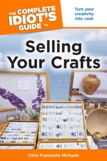 The Complete Idiot's Guide to Selling Your Crafts : Turn Your Creativity into Cash