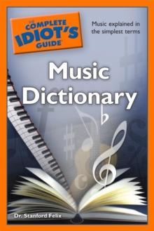 The Complete Idiot's Guide Music Dictionary : Music Explained in the Simplest Terms