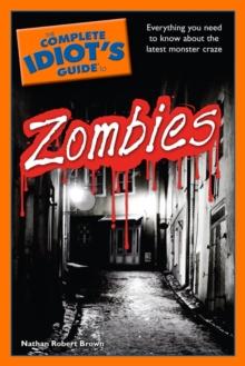 The Complete Idiot's Guide to Zombies : Everything You Need to Know About the Latest Monster Craze