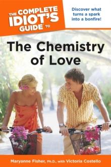 The Complete Idiot's Guide to the Chemistry of Love : Discover What Turns a Spark into a Bonfire!