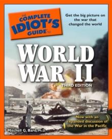 The Complete Idiot's Guide to World War II, 3rd Edition : Get the Big Picture on the War That Changed the World