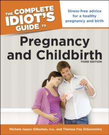 The Complete Idiot's Guide to Pregnancy and Childbirth, 3rd Edition : Stress-Free Advice for a Healthy Pregnancy and Birth