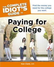 The Complete Idiot's Guide to Paying for College : Find the Money You Need for the College You Want