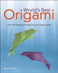 World's Best Origami : Over 100 Amazing Models from Top Origami Artists