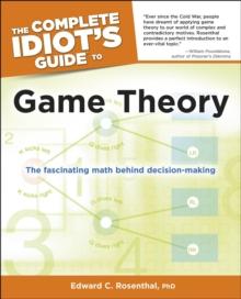 The Complete Idiot's Guide to Game Theory : The Fascinating Math Behind Decision-Making