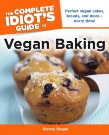 The Complete Idiot's Guide to Vegan Baking : Perfect Vegan Cakes, Breads, and MoreEvery Time!