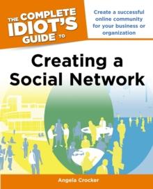 The Complete Idiot's Guide to Creating a Social Network : Create a Successful Online Community for Your Business or Organization