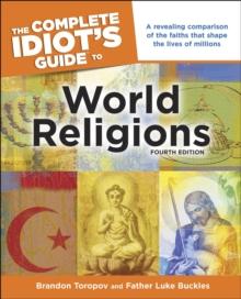 The Complete Idiot's Guide to World Religions, 4th Edition : A Revealing Comparison of the Faiths That Shape the Lives of Millions