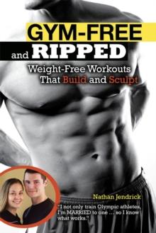 Gym-Free and Ripped : Weight-Free Workouts That Build and Sculpt