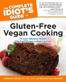 The Complete Idiot's Guide to Gluten-Free Vegan Cooking : To Your Fabulous Health! The Best of Two Culinary Worlds