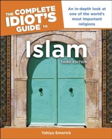 The Complete Idiot's Guide to Islam, 3rd Edition : An In-Depth Look at One of the Worlds Most Important Religions