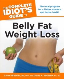 The Complete Idiot's Guide to Belly Fat Weight Loss : The Total Program for a Flatter Stomach and Better Health