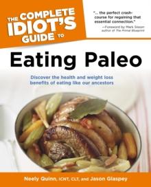 The Complete Idiot's Guide to Eating Paleo : Discover the Health and Weight Loss Benefits of Eating Like Our Ancestors