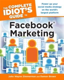 The Complete Idiot's Guide to Facebook Marketing : Power Up Your Social Media Strategy on the World s Largest Platform