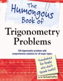 The Humongous Book of Trigonometry Problems : 750 Trigonometry Problems with Comprehensive Solutions for All Major Topics