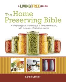 The Home Preserving Bible : A Complete Guide to Every Type of Food Preservation with Hundreds of Delicious Recipes