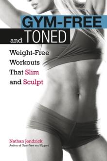 Gym-Free and Toned : Weight-Free Workouts That Slim and Sculpt