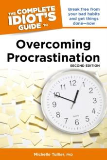 The Complete Idiot's Guide to Overcoming Procrastination, 2nd Edition : Break Free from Your Bad Habits and Get Things DoneNow