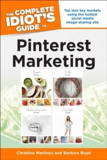 The Complete Idiot's Guide to Pinterest Marketing : Tap into Key Markets Using the Hottest Social Media Image-Sharing Site