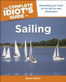 The Complete Idiot's Guide to Sailing : Everything You Need to Set Sail on New Adventures