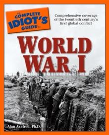 The Complete Idiot's Guide to World War I : Comprehensive Coverage of the Twentieth Centurys First Global Conflict