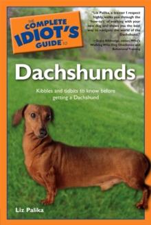 The Complete Idiot's Guide to Dachshunds : Kibbles and Tidbits to Know Before Getting a Dachshund