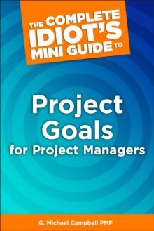 The Complete Idiot's Mini Guide to Project Goals for Project Managers