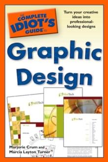 The Complete Idiot's Guide to Graphic Design : Turn Your Creative Ideas into Professional-Looking Design