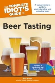 The Complete Idiot's Guide to Beer Tasting : A Comprehensive Guide to Understanding and Enjoying Beer