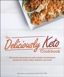 The Deliciously Keto Cookbook : 150 mouth-watering low-carb, healthy-fat ketogenic recipes for mains, sides, desserts, and more