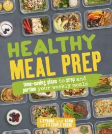 Healthy Meal Prep : Time-saving plans to prep and portion your weekly meals