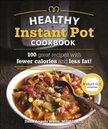 The Healthy Instant Pot Cookbook : 100 great recipes with fewer calories and less fat