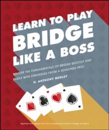 Learn to Play Bridge Like a Boss : Master the Fundamentals of Bridge Quickly and Easily with Strategies From a Seasoned Pro!