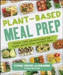 Plant-Based Meal Prep : Simple, Make-ahead Recipes for Vegan, Gluten-free, Comfort Food