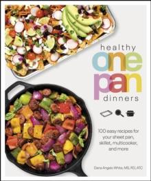 Healthy One Pan Dinners : 100 Easy Recipes for Your Sheet Pan, Skillet, Multicooker and More