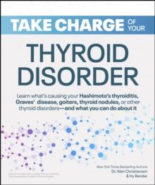 Take Charge of Your Thyroid Disorder : Learn what's causing your Hashimoto's Thyroiditis, Grave's Disease, goiters, thyroid nodules, or other thyroid disordersand what you can do about it